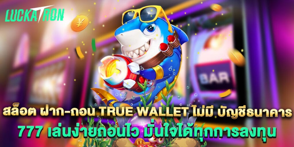 สล็อต ฝาก-ถอน true wallet ไม่มี บัญชีธนาคาร 777 เล่นง่ายถอนไว มั่นใจได้ทุกการลงทุน